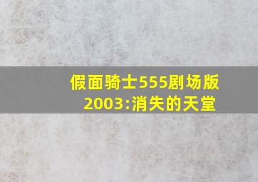 假面骑士555剧场版 2003:消失的天堂